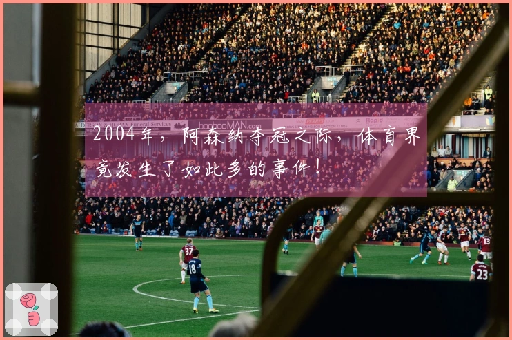 2004年，阿森纳夺冠之际，体育界竟发生了如此多的事件！